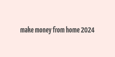 make money from home 2024