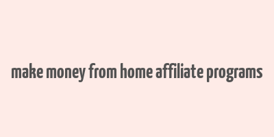 make money from home affiliate programs