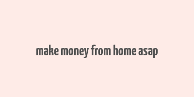 make money from home asap