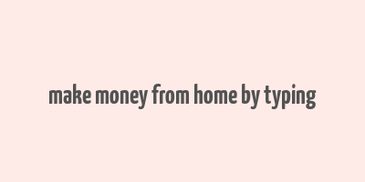 make money from home by typing