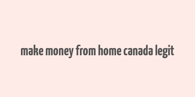 make money from home canada legit