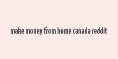 make money from home canada reddit