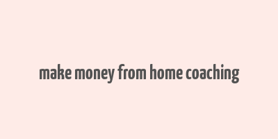 make money from home coaching