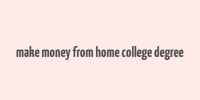 make money from home college degree