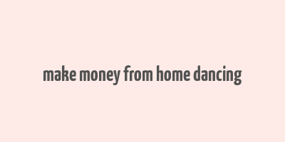 make money from home dancing