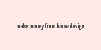 make money from home design