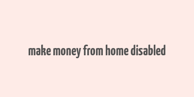 make money from home disabled