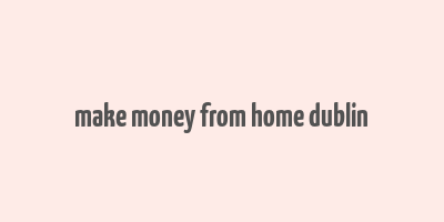 make money from home dublin