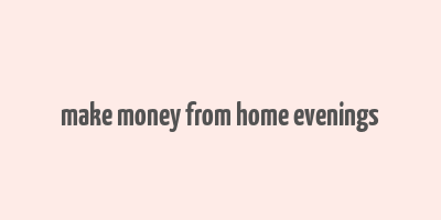 make money from home evenings