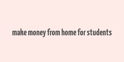 make money from home for students