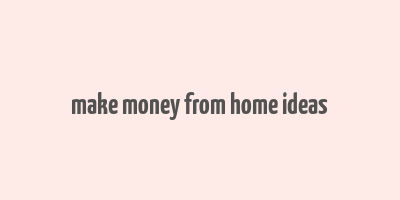 make money from home ideas