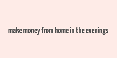 make money from home in the evenings