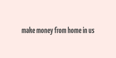 make money from home in us