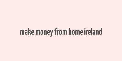 make money from home ireland