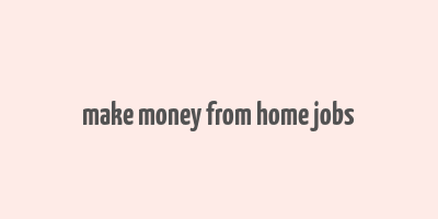 make money from home jobs