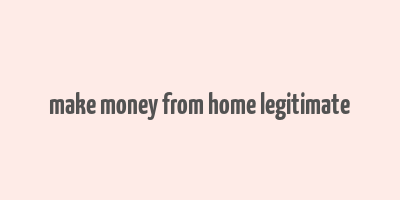 make money from home legitimate