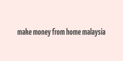 make money from home malaysia