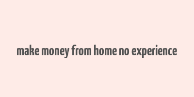 make money from home no experience