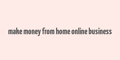 make money from home online business