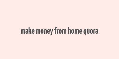 make money from home quora