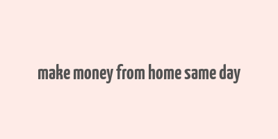 make money from home same day