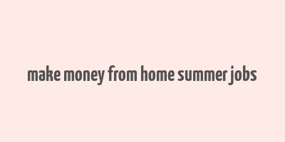 make money from home summer jobs