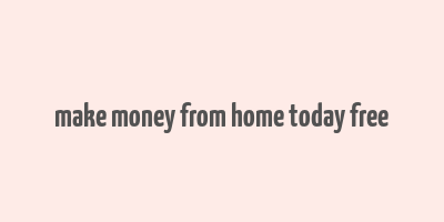 make money from home today free