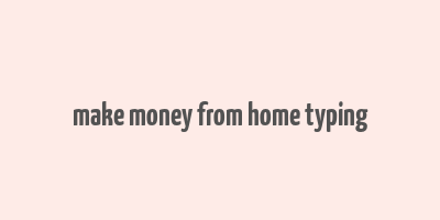 make money from home typing