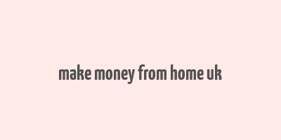 make money from home uk