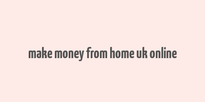 make money from home uk online