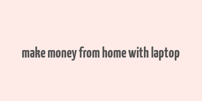 make money from home with laptop