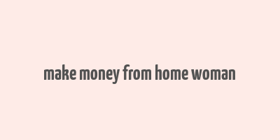 make money from home woman