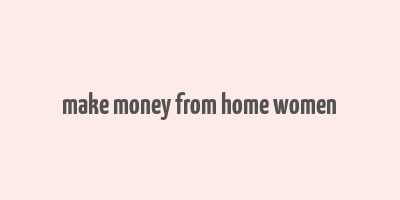 make money from home women