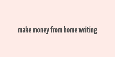 make money from home writing