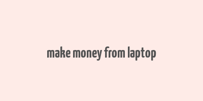 make money from laptop