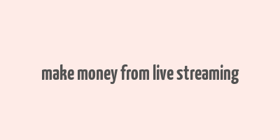 make money from live streaming