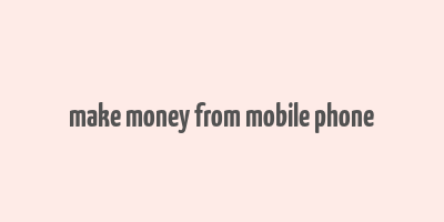 make money from mobile phone