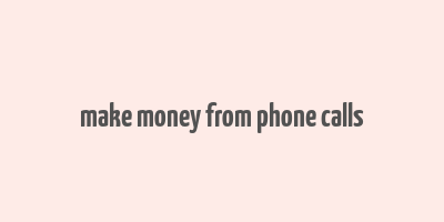 make money from phone calls