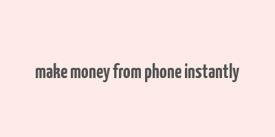 make money from phone instantly