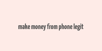 make money from phone legit