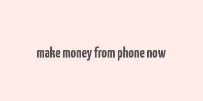 make money from phone now