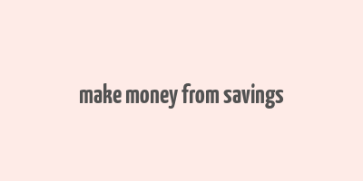 make money from savings