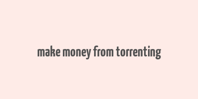 make money from torrenting