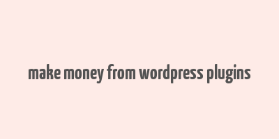 make money from wordpress plugins