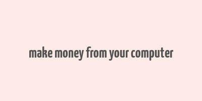 make money from your computer