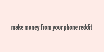 make money from your phone reddit