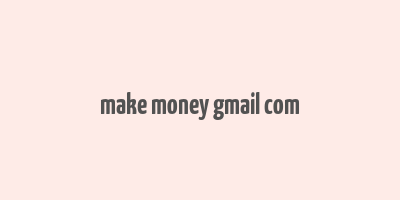 make money gmail com