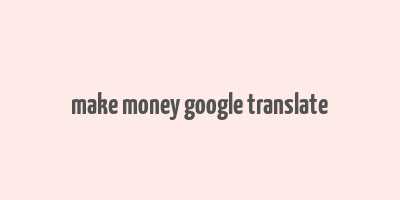 make money google translate