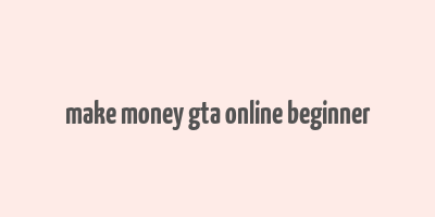 make money gta online beginner