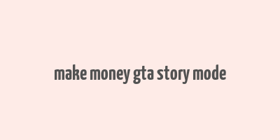 make money gta story mode